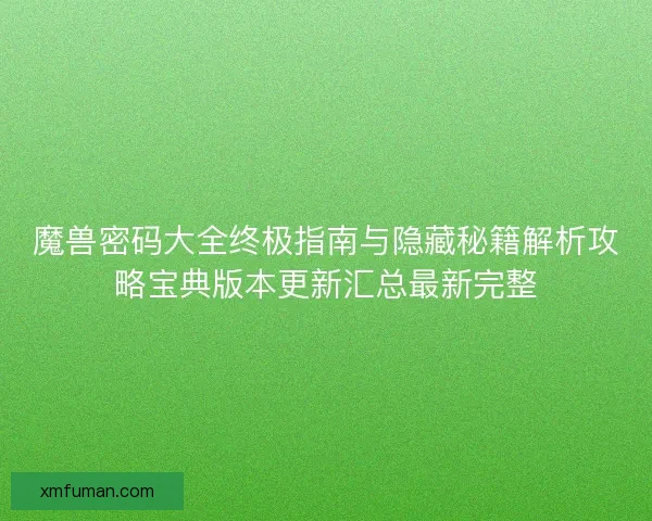 魔兽密码大全终极指南与隐藏秘籍解析攻略宝典版本更新汇总最新完整